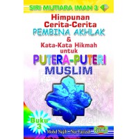 HIMPUNAN CERITA-CERITA PEMBINA AKHLAK & KATA-KATA HIKMAH UNTUK PUTERA-PUTERI MUSLIM 3